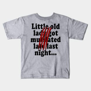 Little old lady got mutilated late last night Kids T-Shirt